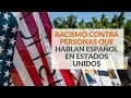 Los episodios racistas contra personas que hablan español en Estados Unidos