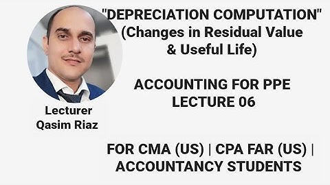 Depreciation | Revision of Estimates | Changes in Residual Value and Useful Life | PPE Lec 6