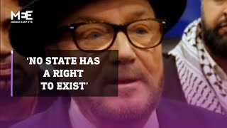 ‘No state has a right to exist,’ says George Galloway