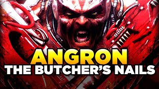 40K  - ANGRON & THE BUTCHERS NAILS | Warhammer 40,000 History / Loregear