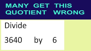 Divide     3640      by     6  many  get  this  quotient   wrong