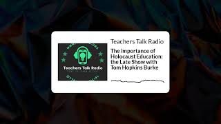Teachers Talk Radio - The importance of Holocaust Education: the Late Show with Tom Hopkins Burke