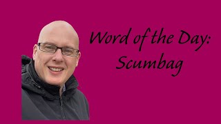 Word of the day Scumbag