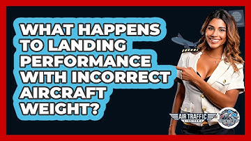 What Happens To Landing Performance With Incorrect Aircraft Weight? - Air Traffic Insider