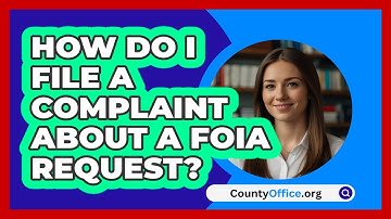 How Do I File A Complaint About A FOIA Request? - CountyOffice.org