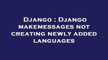 Django : Django makemessages not creating newly added languages