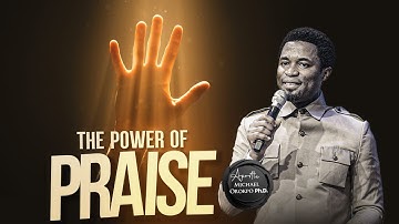 The Power of Praise - Apostle Michael Orokpo, Ph.D.