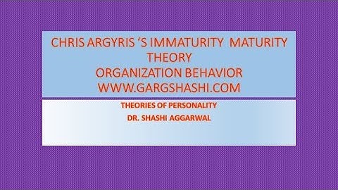 CHRIS ARGYRIS ‘S IMMATURITY  MATURITY THEORY OF PERSONALITY