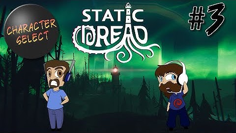 Static Dread Part 3 - The Sea Gives Up Its Secrets - CharacterSelect