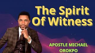 The Spirit Of Witness | APOSTLE MICHAEL OROKPO