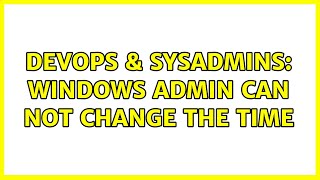 Celebrity DevOps & SysAdmins: Windows Admin can not change the time (2 Solutions!!) Wealth