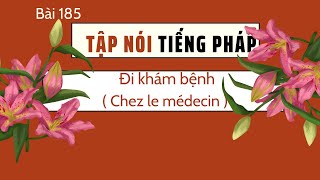 Bài 185- Tập nói tiếng Pháp  - Đi khám bệnh (  Chez le médecin )