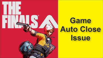 How to Fix THE FINALS Game Auto Close Issue 2025