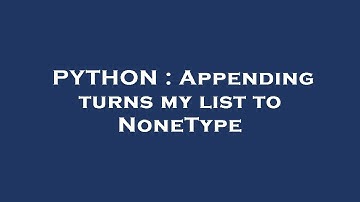 PYTHON : Appending turns my list to NoneType