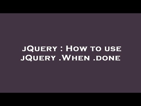 jQuery : How to use jQuery .When .done