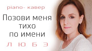 Позови меня тихо по имени| ЛЮБЭ| piano #кавер #русскаямузыка #русскиепесни