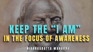 Nisargadatta Maharaj - Keep The I Am In The Focus Of Awareness