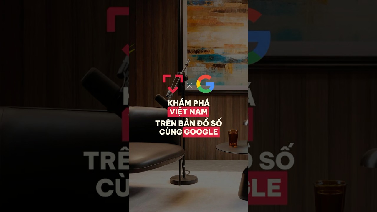 Khám phá Việt Nam trên bản đồ số cùng Google Khám phá Việt Nam trên bản đồ số cùng Google