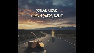 Yollar Uzar Gözüm Yolda Kalır