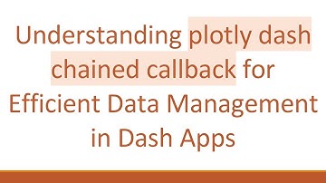 Understanding plotly dash chained callback for Efficient Data Management in Dash Apps