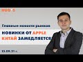 Новинки от APPLE, замедление КИТАЯ, европейский ГАЗ. Главные новости рынков. 15 сентября 2021 г.