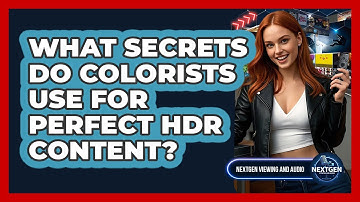 What Secrets Do Colorists Use For Perfect HDR Content? - NextGen Viewing and Audio
