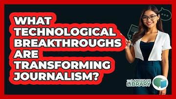 What Technological Breakthroughs Are Transforming Journalism? - The Language Library