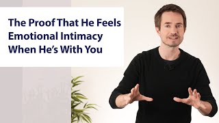 The Proof That He Feels Emotional Intimacy When He’s With You