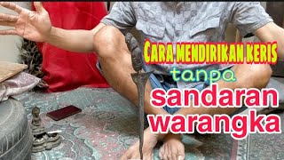 Rahasia mendirikan keris tanpa sandaran warangka