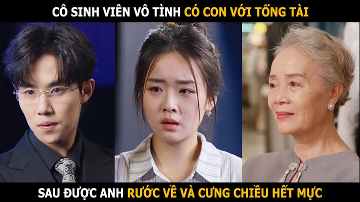 Cô sinh viên có con với tổng tài, sau được anh rước về và cưng chiều hết mực