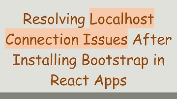 Resolving Localhost Connection Issues After Installing Bootstrap in React Apps