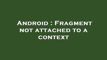 Android : Fragment not attached to a context