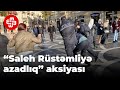 "Siyasi məhbus Saleh Rüstəmova azadlıq" tələbi ilə şəhərin mərkəzində keçirilən aksiya