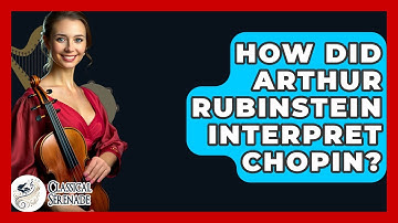 How Did Arthur Rubinstein Interpret Chopin? - Classical Serenade