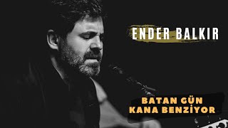 Ender BALKIR - Batan Gün Kana Benziyor Resimi