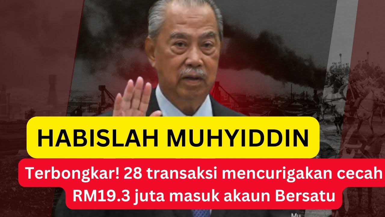 HABISLAH MUHYIDDIN : Terbongkar! 28 transaksi mencurigakan cecah RM19.3 juta masuk akaun Bersatu