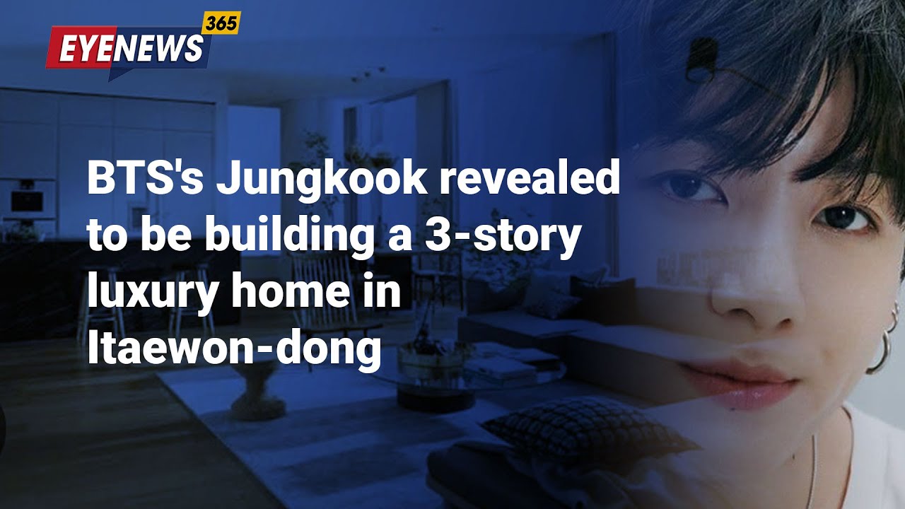 BTS Latest I Is BTS’ Jungkook building a 3-storey luxury home in ...