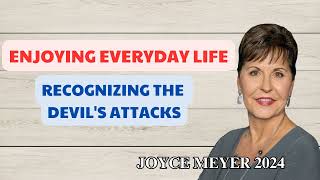 Joyce Meyer Ministries Sermon 2024 🔥Recognizing the Devil's Attacks 🔥 Enjoying Your Life