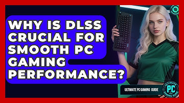 Why Is DLSS Crucial For Smooth PC Gaming Performance? - Ultimate PC Gaming Guide