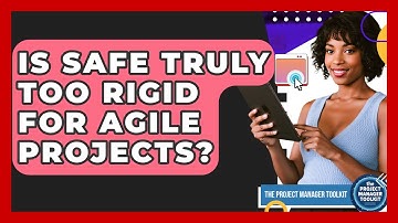 Is SAFe Truly Too Rigid For Agile Projects? - The Project Manager Toolkit