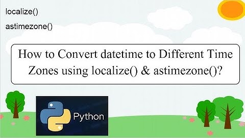 26. Convert datetime to Different Time Zones using localize() & astimezone() | #python PART 26