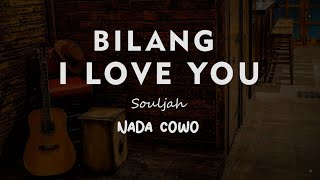 BILANG I LOVE YOU // SOULJAH  // KARAOKE GITAR AKUSTIK NADA COWO ( MALE )