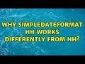 Why SimpleDateFormat HH works differently from hh?