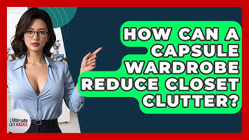 How Can A Capsule Wardrobe Reduce Closet Clutter? - Ultimate Life Hacks