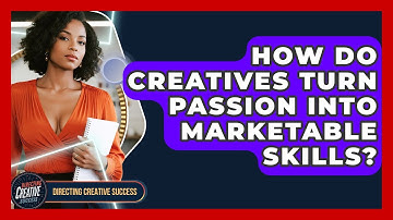 How Do Creatives Turn Passion Into Marketable Skills? - Directing Creative Success