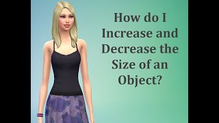 Information How do I Increase and Decrease the Size of an Object - Sims 4 FAQ Guide