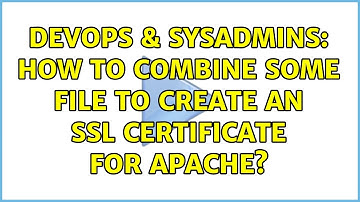 DevOps & SysAdmins: How to combine some file to create an ssl certificate for apache?