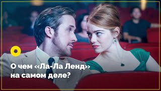 О чем «Ла-Ла Лэнд» на самом деле?