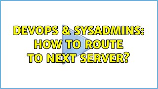 DevOps & SysAdmins: How to route to next server?