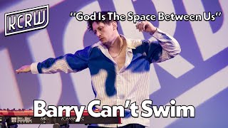 Barry Can't Swim - God Is The Space Between Us (Live on KCRW)